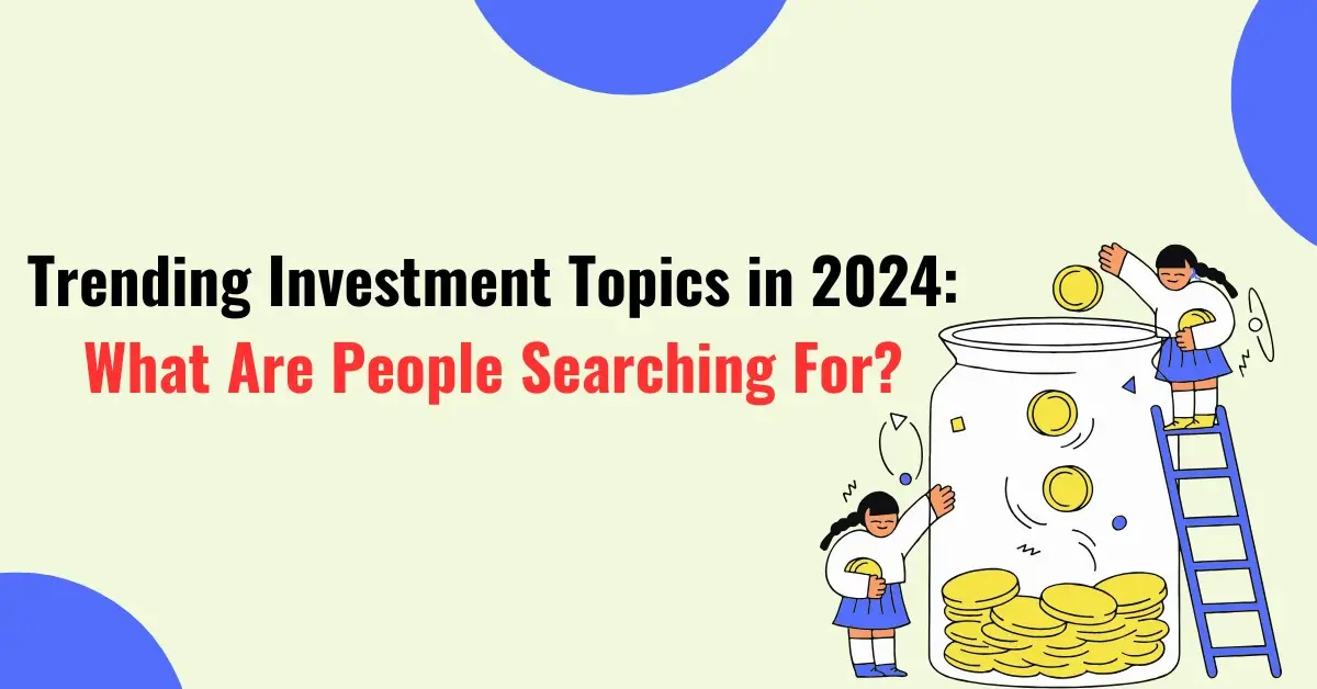Trending Investment Topics in 2024: What Are People Searching For?