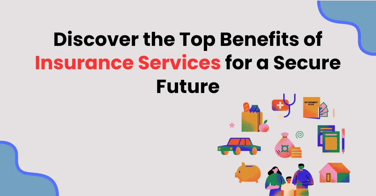 Discover the Top Benefits of Insurance Services for a Secure Future